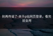 别再传谣了-关于p站网页登录，看完就会用
