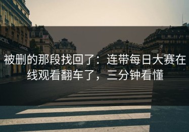 被删的那段找回了：连带每日大赛在线观看翻车了，三分钟看懂