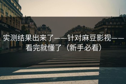 实测结果出来了——针对麻豆影视——看完就懂了（新手必看）