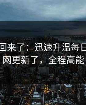 原视频回来了：迅速升温每日大赛官网更新了，全程高能