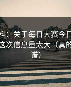 一手爆料：关于每日大赛今日突然停更？，这次信息量太大（真的有点离谱）
