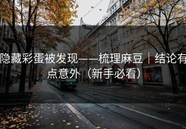 隐藏彩蛋被发现——梳理麻豆｜结论有点意外（新手必看）