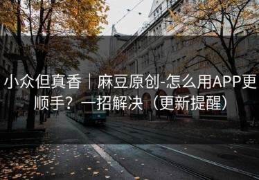 小众但真香｜麻豆原创-怎么用APP更顺手？一招解决（更新提醒）